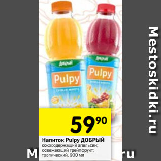 Акция - Напиток Pulpy ДОБРЫЙ сокосодержащий апельсин; освежающий грейпфрукт; тропический, 900 мл
