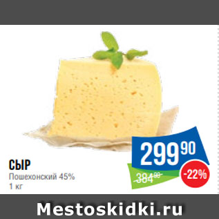 Акция - Сыр Пошехонский 45% 1 кг