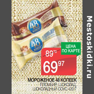 Акция - МОРОЖЕНОЕ 48 КОПЕЕК ПЛОМБИР; ШОКОЛАД, ШОКОЛАДНЫЙ СОУС