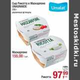 Магазин:Метро,Скидка:Сыр Рикотта и Маскарпоне Unagrande 250 г - 97,99 руб/Маскарпоне 1 шт. - 155,00 руб