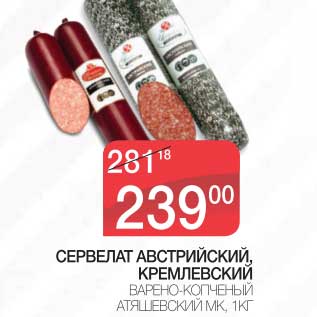 Акция - СЕРВЕЛАТ АВСТРИЙСКИЙ, КРЕМЛЕВСКИЙ ВАРЕНО-КОПЧЕНЫЙ АТЯШЕВСКИЙ МК