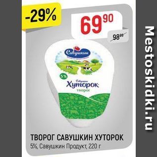 Акция - ТВОРОГ САВУШКИН ХУТОРОК 5%, Савушкин Продукт, 220 г