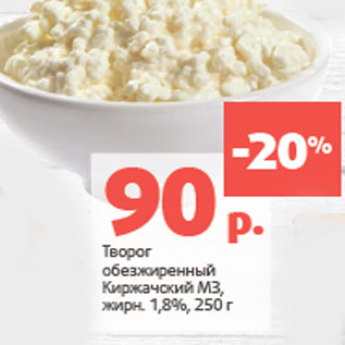 Акция - Творог обезжиренный Киржачский МЗ, жирн. 1,8%