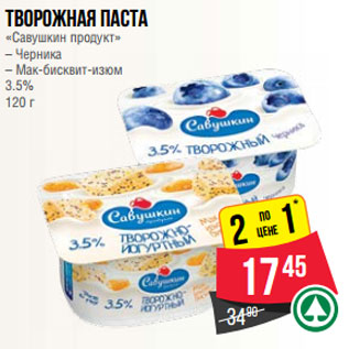 Акция - Творожная паста «Савушкин продукт» – Черника – Мак-бисквит-изюм 3.5% 120 г