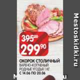 Spar Акции - ОКОРОК СТОЛИЧНЫЙ
ВАРЕНО-КОПЧЕНЫЙ
РОДНЫЕ УГОДЬЯ 1 К