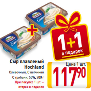 Акция - Сыр плавленый Hochland Сливочный, С ветчиной С грибами, 55%, 200 г При покупке 1 шт. – вторая в подарок