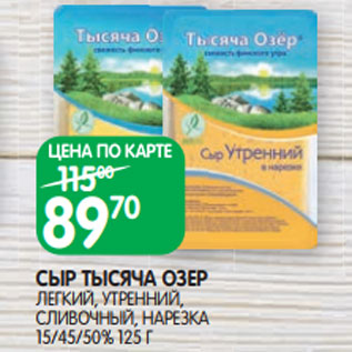 Акция - СЫР ТЫСЯЧА ОЗЕР ЛЕГКИЙ, УТРЕННИЙ, СЛИВОЧНЫЙ, НАРЕЗКА 15/45/50% 125 Г