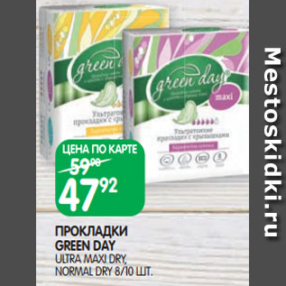 Акция - ПРОКЛАДКИ GREEN DAY ULTRA MAXI DRY, NORMAL DRY 8/10 ШТ.