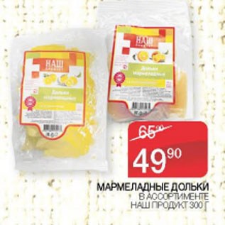 Акция - МАРМЕЛАДНЫЕ ДОЛЬКИ НАШ ПРОДУКТ