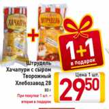 Магазин:Билла,Скидка:Штрудель в подарок
Хачапури с сыром
Творожный
Хлебозавод 28
80 г
При покупке 1 шт. –
вторая в подарок