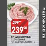 Магазин:Spar,Скидка:КУПАТЫ КУРИНЫЕ
ОХЛАЖДЕННЫЕ
ЧЕРНЫШИХИНСКИЙ МК 1 КГ