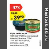 Магазин:Карусель,Скидка:Икра ЕВРОПРОМ
РУССКОЕ ЧУДО лососевых рыб,
иммитированная, 120 г/
ЦАРСКАЯ экспортная,
осетровых рыб,
имитированная, 100 г