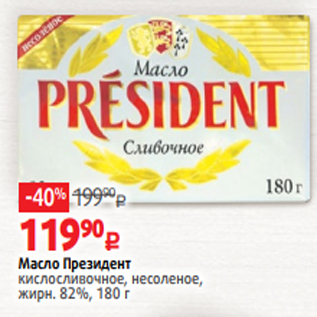 Акция - Масло Президент кислосливочное, несоленое, жирн. 82%, 180 г
