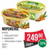 Магазин:Spar,Скидка:Мороженое
ванна
– «Грецкий орех
в карамели»
– «Фисташка и миндаль»
450 г