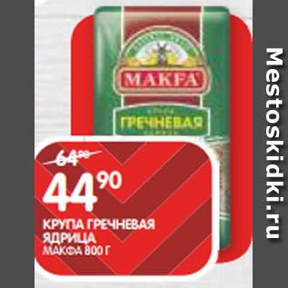 Акция - КРУПА ГРЕЧНЕВАЯ ЯДРИЦА; МАКФА 800 Г