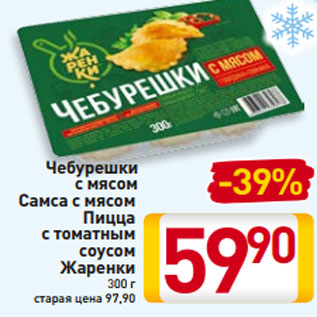 Акция - Чебурешки с мясом Самса с мясом Пицца с томатным соусом Жаренки 300 г