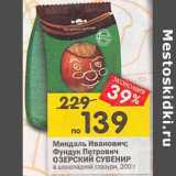Магазин:Перекрёсток,Скидка:Миндаль Иванович;
Фундук Петрович
ОЗЕРСКИЙ СУВЕНИР
в шоколадной глазури, 200 г 
