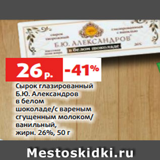 Акция - Сырок глазированный Б.Ю. Александров в белом шоколаде/с вареным сгущенным молоком/ ванильный, жирн. 26%, 50 г