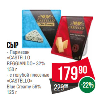 Акция - Сыр Пармезан «CASTELLO REGGIANIDO» 32% 150 г/ с голубой плесенью «CASTELLO» Blue Creamy 56% 125 г