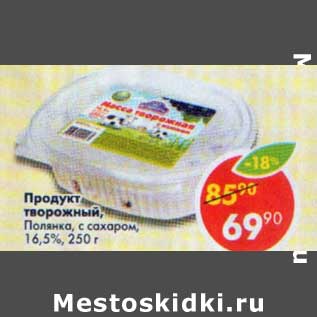 Акция - Продукт творожный Полянка с сахаром 16,5%