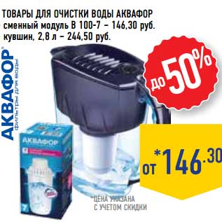 Акция - Товары для очистки воды Аквафор сменный модуль В 100-7 -146,30 руб /кувшин, 2,8 л - 244,50 руб