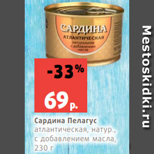 Акция - Сардина Пелагус атлантическая, натур., с добавлением масла, 230 г