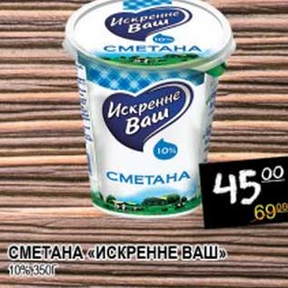 Акция - СМЕТАНА "ИСКРЕННЕ ВАШ" 10%