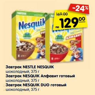 Акция - Завтрак NESTLE NESQUIK шоколадный, 375 г Завтрак NESQUIK Алфавит готовый шоколадный, 375 г Завтрак NESQUIK DUO готовый шоколадный, 375 г