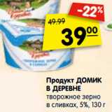 Магазин:Карусель,Скидка:Продукт ДОМИК
В ДЕРЕВНЕ
творожное зерно
в сливках, 5%