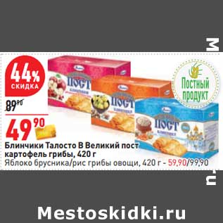 Акция - Блинчики Талосто В Великий пост картофель грибы 420 г - 49,90 рубяблоко брусника / рис грибы овощи 420 г - 59,90 руб