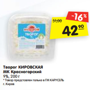 Акция - Творог КИРОВСКАЯ МК Красногорский 9%, 200 г * Товар представлен только в ГМ КАРУСЕЛЬ г. Киров