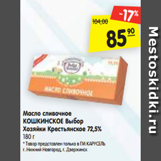 Акция - Масло сливочное КОШКИНСКОЕ Выбор Хозяйки Крестьянское 72,5% 180 г * Товар представлен только в ГМ КАРУСЕЛЬ г. Нижний Новгород, г. Дзержинск