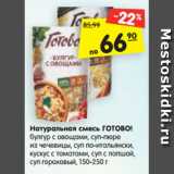 Магазин:Карусель,Скидка:Натуральная смесь ГОТОВО!
булгур с овощами, суп-пюре
из чечевицы, суп по-итальянски,
кускус с томатами, суп с лапшой,
суп гороховый, 150-250 г