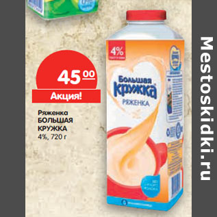 Акция - Ряженка БОЛЬШАЯ КРУЖКА 4%,