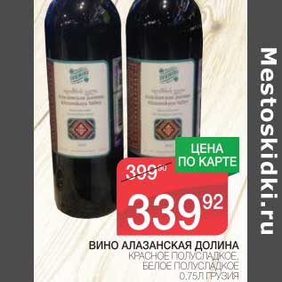 Акция - ВИНО АЛАЗАНСКАЯ ДОЛИНА КРАСНОЕ ПОЛУСЛАДКОЕ, БЕЛОЕ ПОЛУСЛАДКОЕ