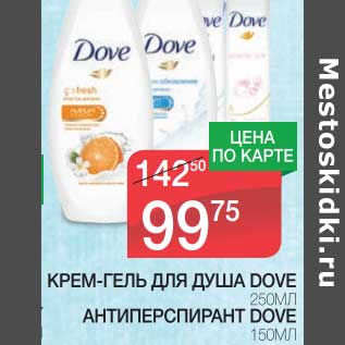 Акция - КРЕМ-ГЕЛЬ ДЛЯ ДУША DOVE 250 МЛ/АНТИПЕРСПИРАНТ DOVE 150 МЛ