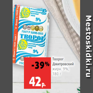 Акция - Творог Дмитровский жирн. 9%, 180 г