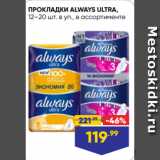 Лента супермаркет Акции - ПРОКЛАДКИ ALWAYS ULTRA,
12–20 шт. в уп., в ассортименте