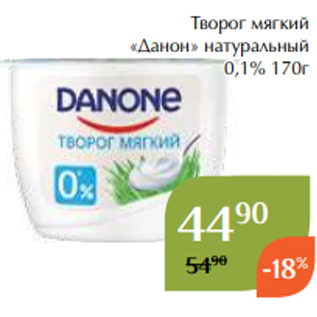 Акция - Творог мягкий «Данон» натуральный 0,1% 170г