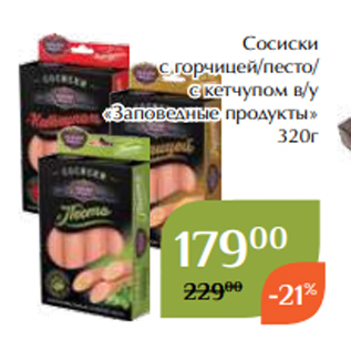 Акция - Сосиски с горчицей/песто/ с кетчупом в/у «Заповедные продукты» 320г