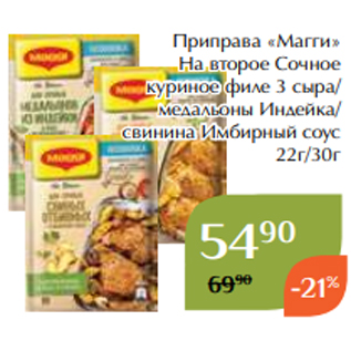 Акция - Приправа «Магги» На второе Сочное куриное филе 3 сыра/ медальоны Индейка/ свинина Имбирный соус 22г/30г