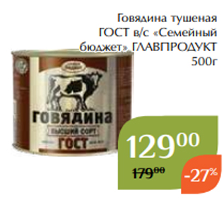 Акция - Говядина тушеная ГОСТ в/с «Семейный бюджет» ГЛАВПРОДУКТ 500г