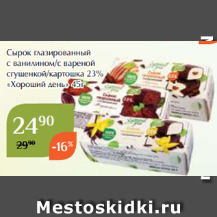 Акция - Сырок глазированный с ванилином/с вареной сгущенкой/картошка 23% «Хороший день» 45г