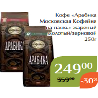 Акция - Кофе «Арабика Московская Кофейня на паяхъ» жареный молотый/зерновой 250г