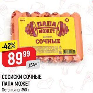 Акция - СОСИСКИ СОЧНЫЕ ПАПА МОЖЕТ Останкино, 350 г