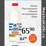 Магнолия Акции - Молоко
 «Простоквашино»
Отборное
пастеризованное
930мл