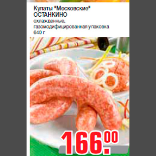 Акция - Купаты "Московские" ОСТАНКИНО охлажденные, газомодифицированная упаковка 640 г