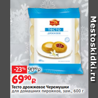 Акция - Тесто дрожжевое Черемушки для домашних пирожков, зам., 600 г