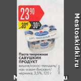 Магазин:Карусель,Скидка:Паста творожная САВУШКИН ПРОДУКТ 3,5%
