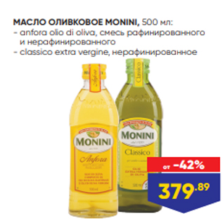 Акция - МАСЛО ОЛИВКОВОЕ MONINI, 500 мл: - anfora olio di oliva, смесь рафинированного и нерафинированного - classico extra vergine, нерафинированное